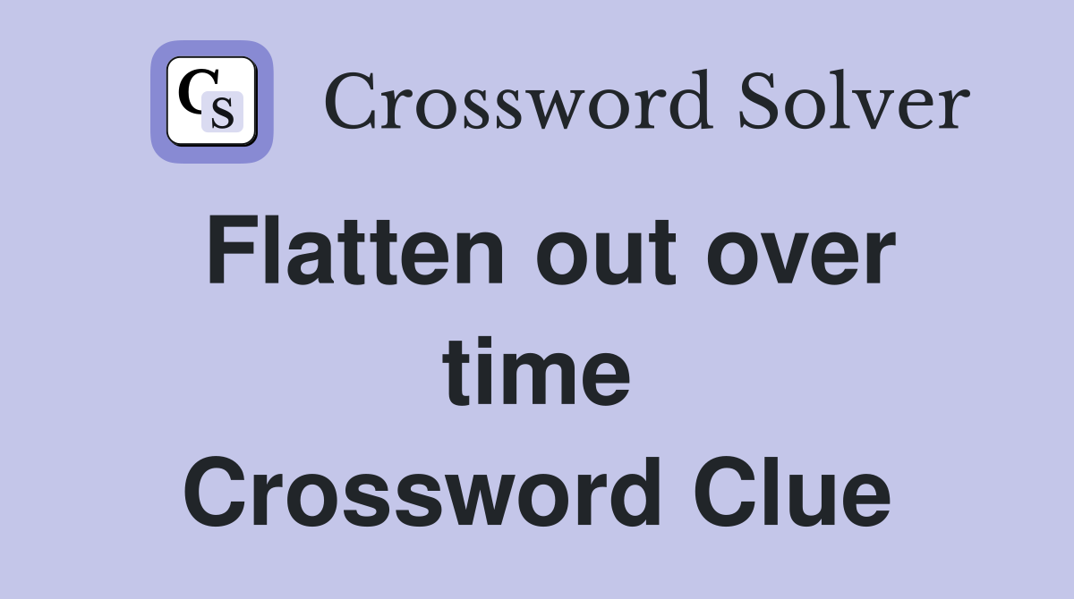 Flatten out over time Crossword Clue Answers Crossword Solver
